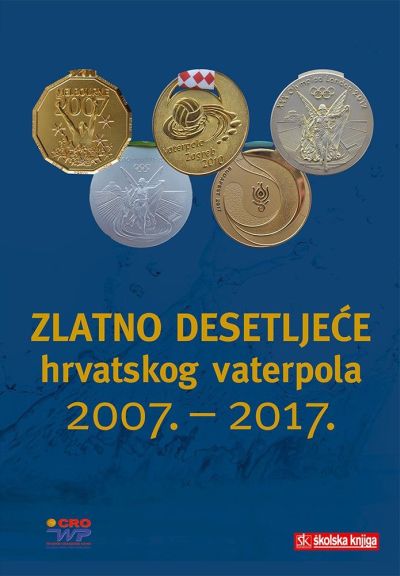 ZLATNO DESETLJEĆE HRVATSKOG VATERPOLA 2007. – 2017.